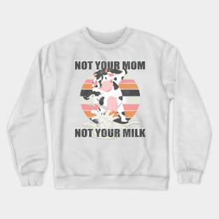 Not Your Mom Not Your Milk - Funny T Shirt Vegan Message Statement Crewneck Sweatshirt